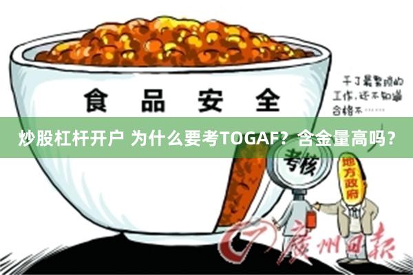 炒股杠杆开户 为什么要考TOGAF？含金量高吗？