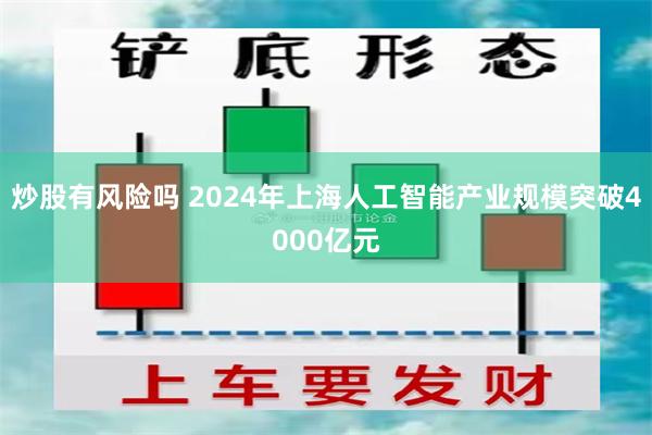 炒股有风险吗 2024年上海人工智能产业规模突破4000亿元